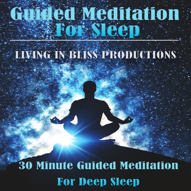 Living In Bliss Productions - Guided Meditation For Sleep: 30 Minute Guided Meditation For Deep Sleep
