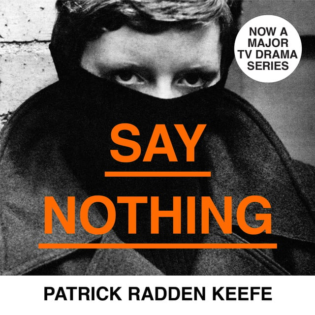 Patrick Radden Keefe - Say Nothing: A True Story Of Murder and Memory In Northern Ireland