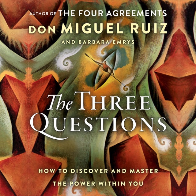 Barbara Emrys, Don Miguel Ruiz - The Three Questions: How to Discover and Master the Power Within You