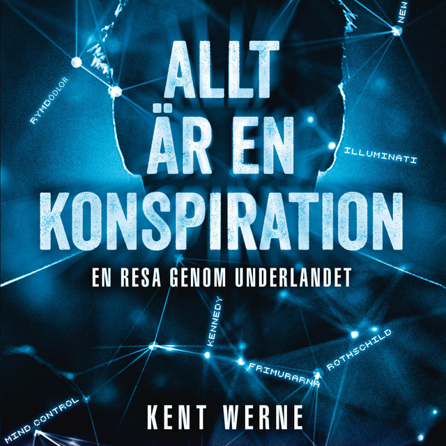 Kent Werne - Allt är en konspiration - Del 1 : En resa genom underlandet