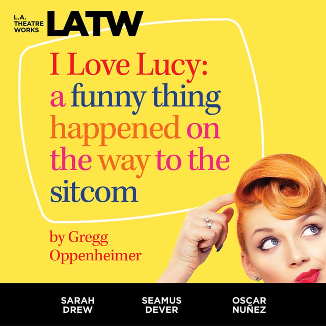 Gregg Oppenheimer - I Love Lucy: A Funny Thing Happened on the Way to the Sitcom