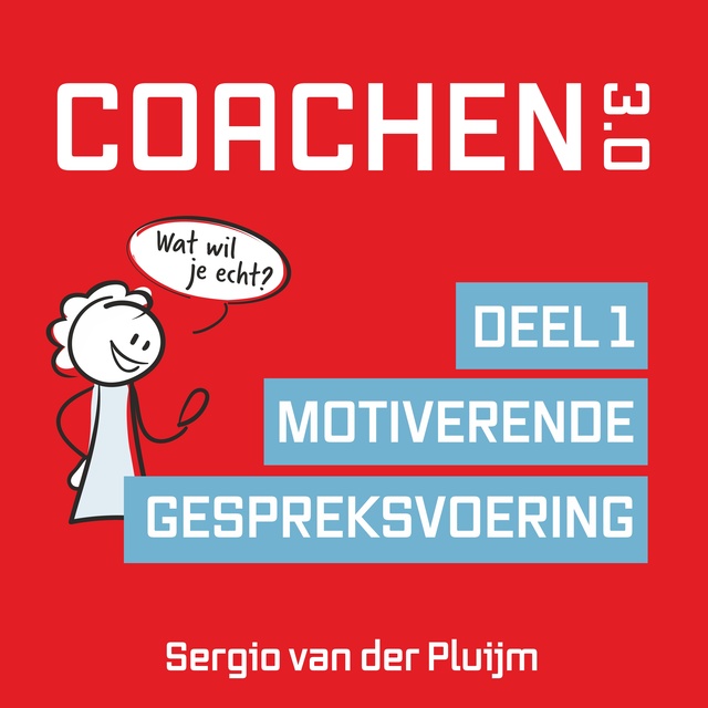 Sergio van der Pluijm - Coachen 3.0 - Deel 1: Motiverende gespreksvoering: Deel 1: Motiverende gespreksvoering