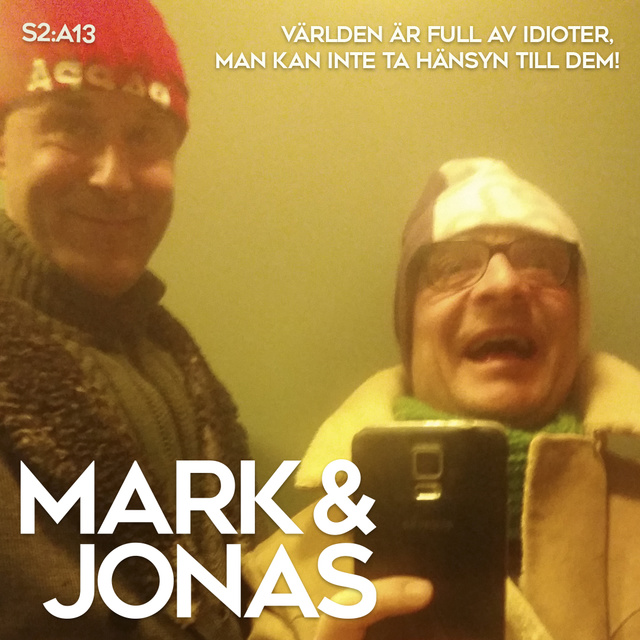 Jonas Gardell, Mark Levengood - Mark & Jonas S2A13 – Världen är full av idioter, man kan inte ta hänsyn till dem!