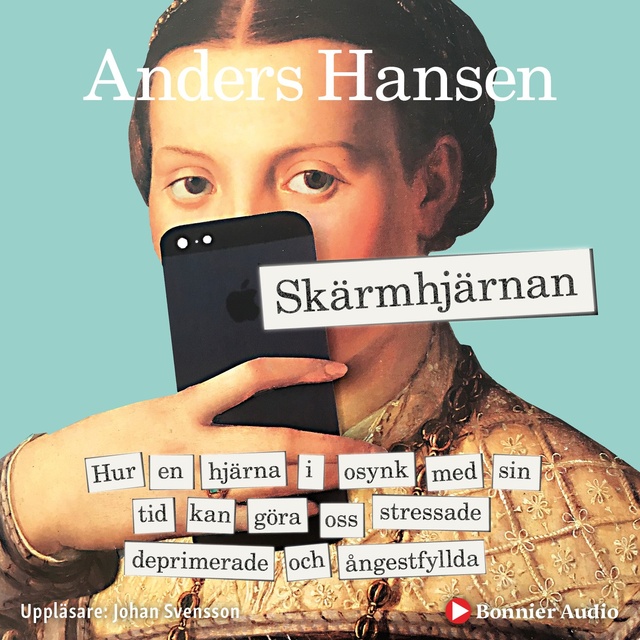 Anders Hansen - Skärmhjärnan : hur en hjärna i osynk med sin tid kan göra oss stressade, deprimerade och ångestfyllda
