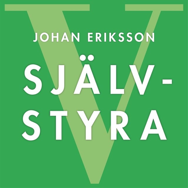 Johan A.I. Eriksson - SJÄLVSTYRA : Fem principer för snabb förändring och livslångt lärande
