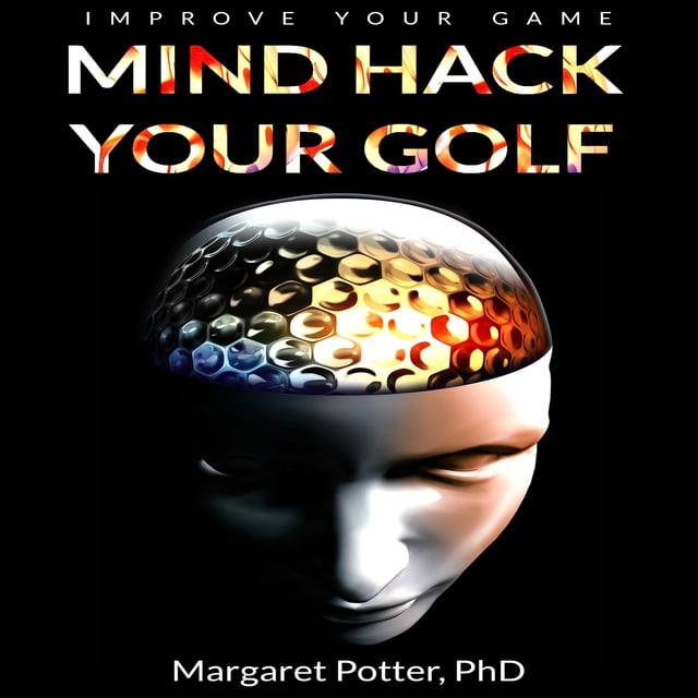 Dr Margaret Potter - Mind Hack Your Golf: Improve Your Game