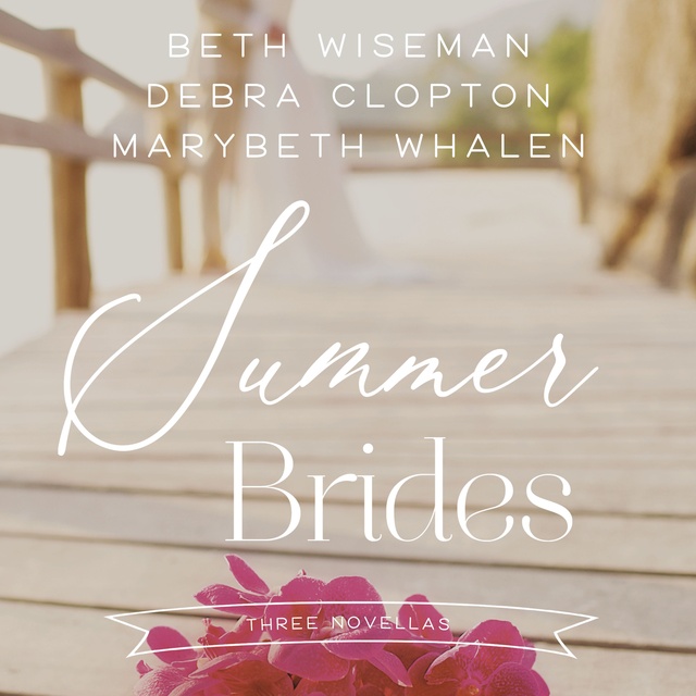 Beth Wiseman, Debra Clopton, Marybeth Whalen - Summer Brides