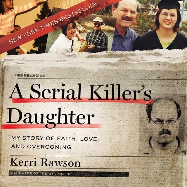 Kerri Rawson - A Serial Killer's Daughter: My Story of Faith, Love, and Overcoming