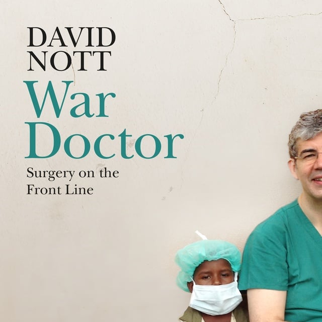 David Nott - War Doctor: Surgery on the Front Line