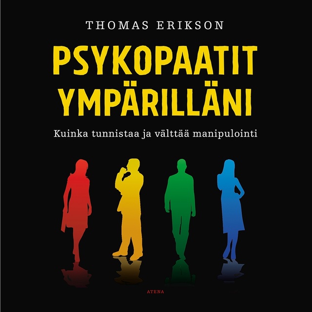 Thomas Erikson - Psykopaatit ympärilläni: Kuinka tunnistaa ja välttää manipulointi