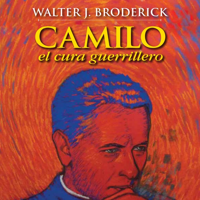 Walter J.Broderick - Camilo, el cura guerrillero