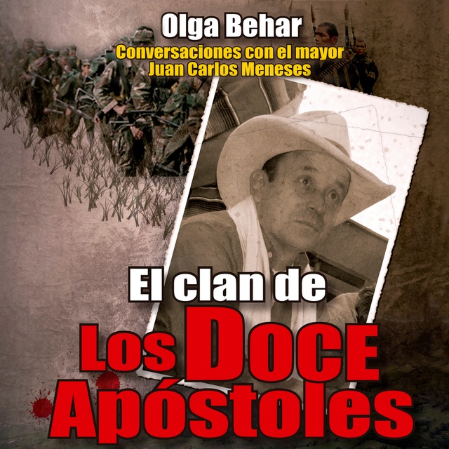 Olga Behar - El clan de Los Doce Apóstoles: Conversaciones con el mayor Juan Carlos Meneses