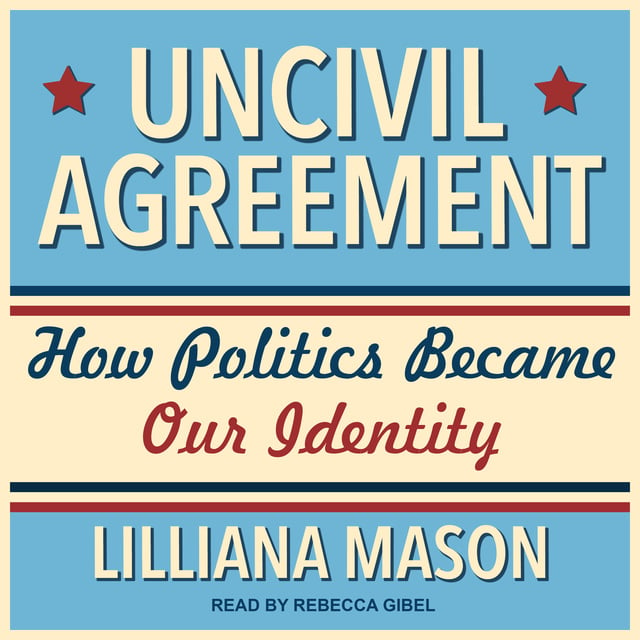 Lilliana Mason - Uncivil Agreement
