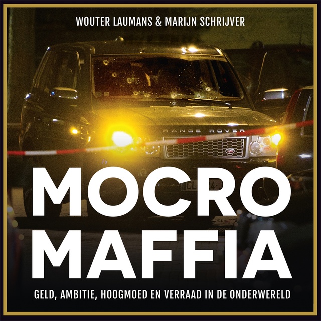 Wouter Laumans, Marijn Schrijver - Mocro Maffia: Geld, ambitie, hoogmoed en verraad in de onderwereld