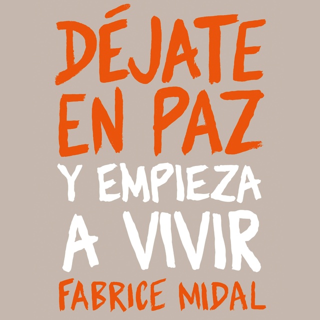Fabrice Midal - Déjate en paz: Y empieza a vivir