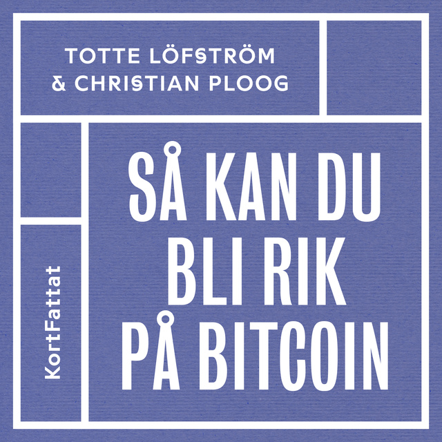 Christian Ploog, Totte Löfström - Så kan du bli rik på bitcoin – den kompletta snabbguiden till att investera i kryptovalutor