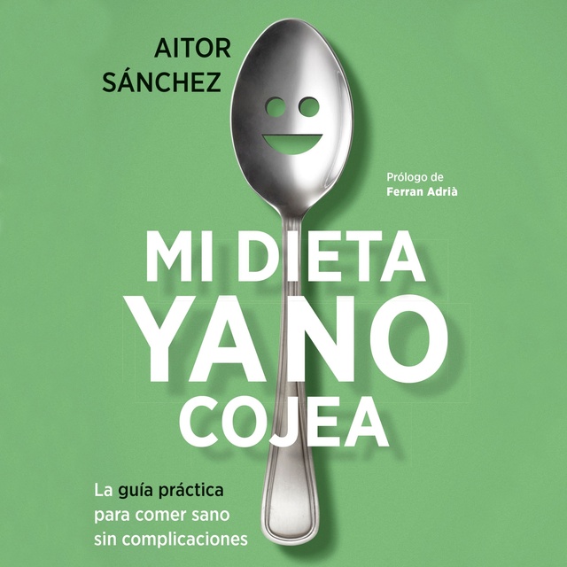Aitor Sánchez García - Mi dieta ya no cojea: La guía práctica para comer sano sin complicaciones