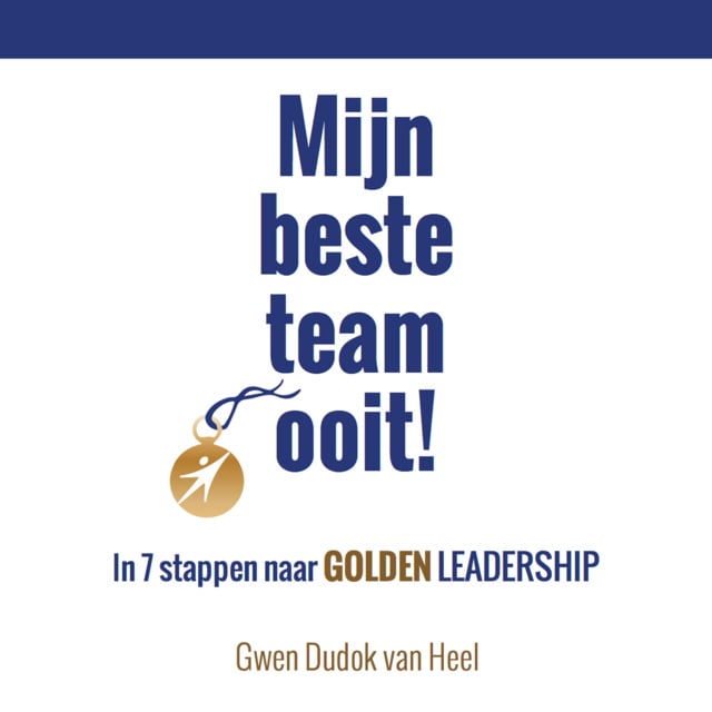 Gwen Dudok van Heel - Mijn beste team ooit! In 7 stappen naar Gouden Leiderschap: In 7 stappen naar Golden Leadership