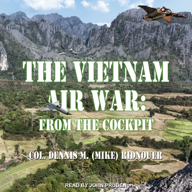 Colonel Dennis M. (Mike) Ridnouer - The Vietnam Air War: From the Cockpit