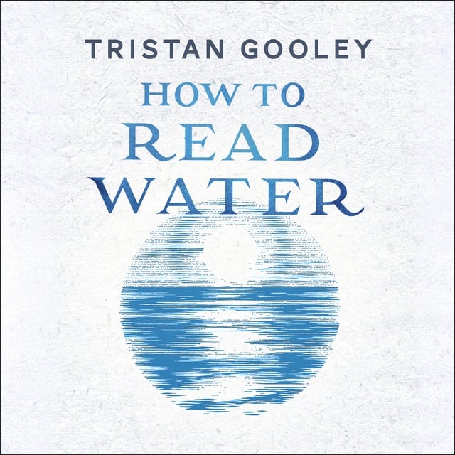 Tristan Gooley - How To Read Water