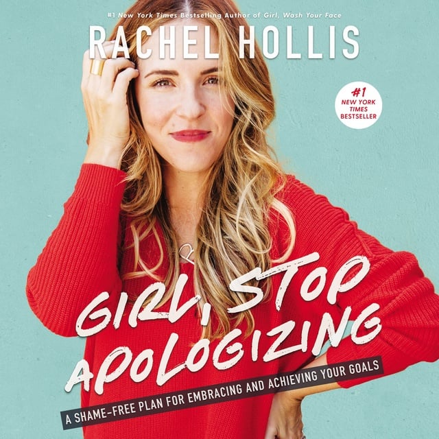 Rachel Hollis - Girl, Stop Apologizing: A Shame-Free Plan for Embracing and Achieving Your Goals