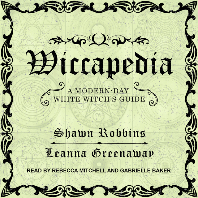 Leanna Greenaway, Shawn Robbins - Wiccapedia: A Modern-Day White Witch's Guide