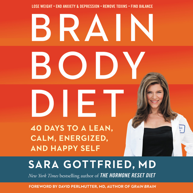 Dr. Sara Gottfried - Brain Body Diet: 40 Days to a Lean, Calm, Energized, and Happy Self