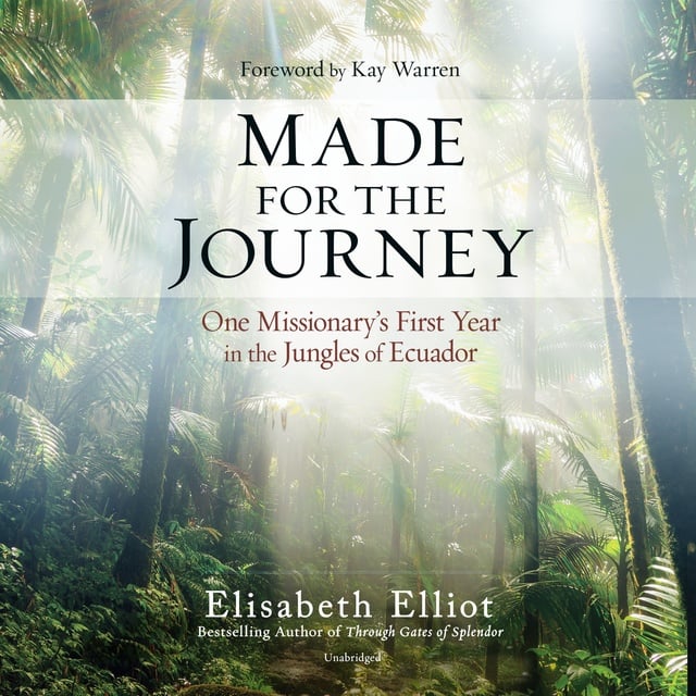 Elisabeth Elliot - Made for the Journey: One Missionary's First Year in the Jungles of Ecuador
