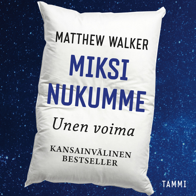 Matthew Walker - Miksi nukumme: Unen voima
