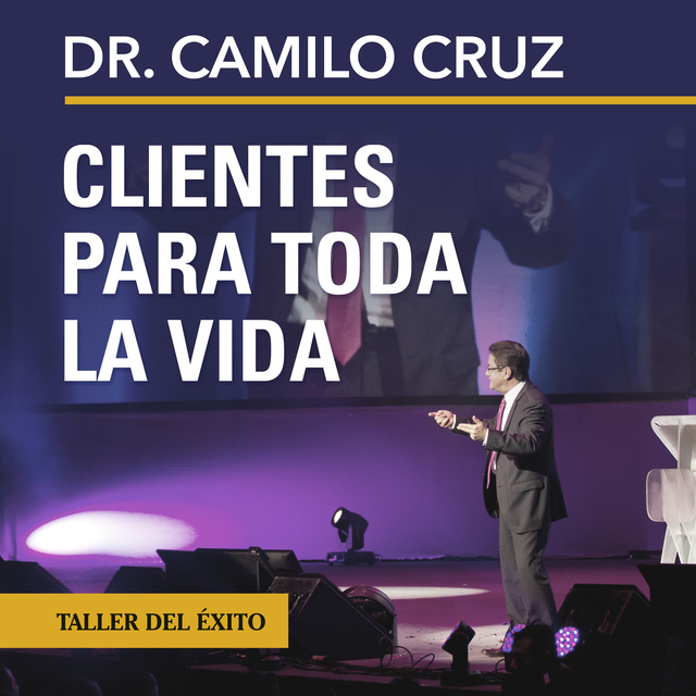 Dr. Camilo Cruz - Clientes para toda la vida