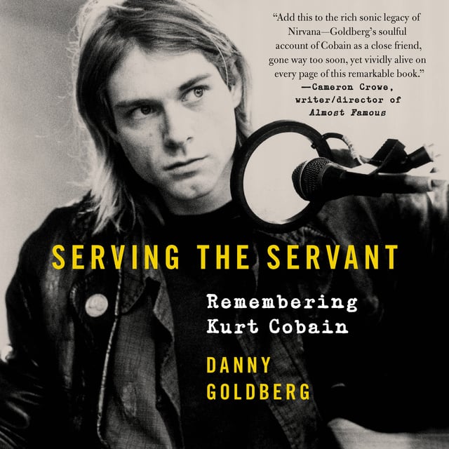 Danny Goldberg - Serving the Servant: Remembering Kurt Cobain