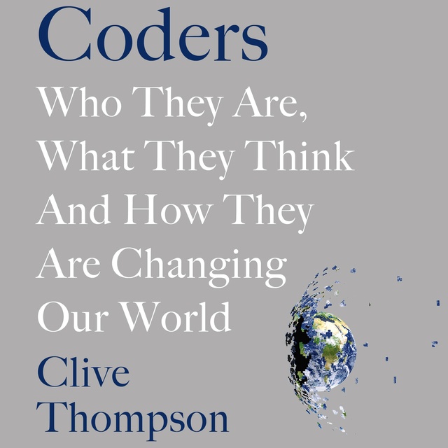 Clive Thompson - Coders: Who They Are, What They Think and How They Are Changing Our World