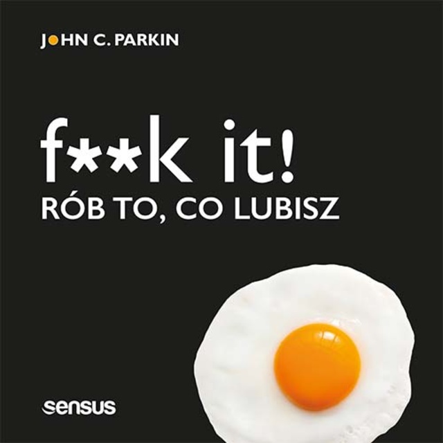 John C. Parkin - F**k it! Rób to, co lubisz
