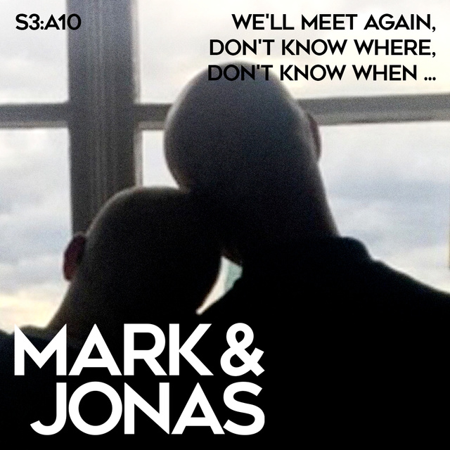 Jonas Gardell, Mark Levengood - Mark & Jonas S3A10 – We'll meet again, don't know where, don't know when ...