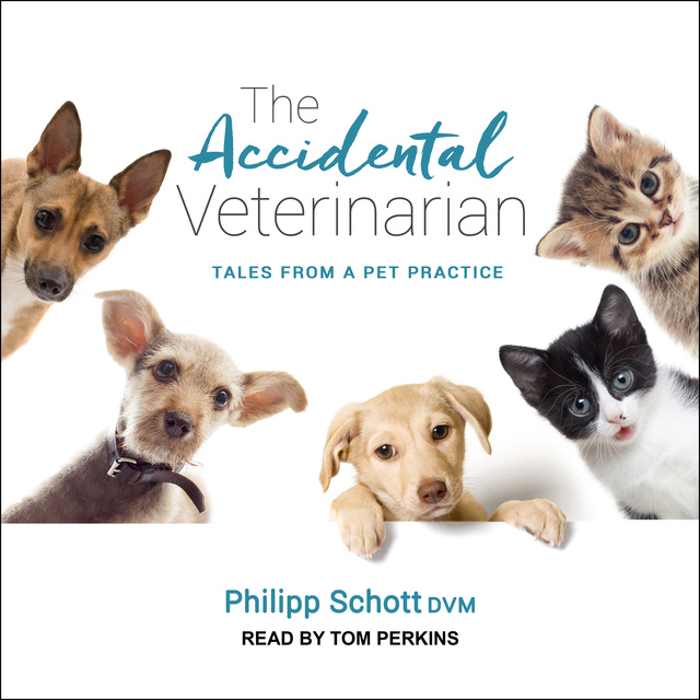 Philipp Schott - The Accidental Veterinarian: Tales from a Pet Practice