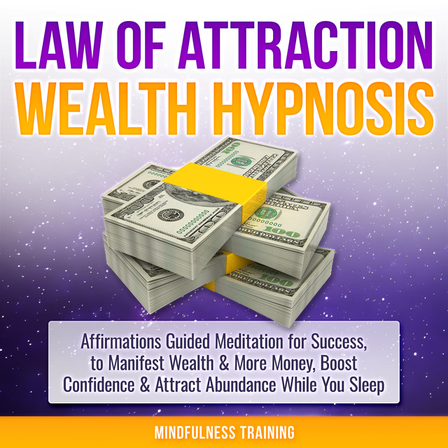 Mindfulness Training - Law of Attraction Wealth Hypnosis: Affirmations Guided Meditation for Success, to Manifest Wealth & More Money, Boost Confidence & Attract Abundance While You Sleep (Law of Attraction, New Age, Financial Success Sleep Series)
