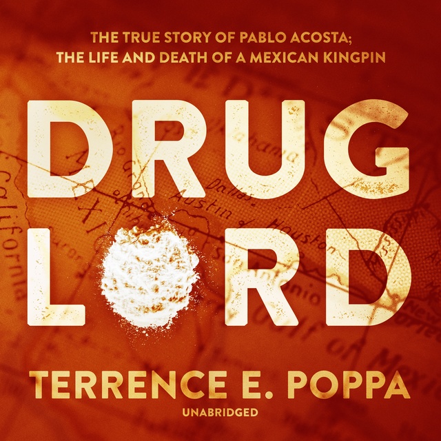 Terrence E. Poppa - Drug Lord: The True Story of Pablo Acosta; The Life and Death of a Mexican Kingpin