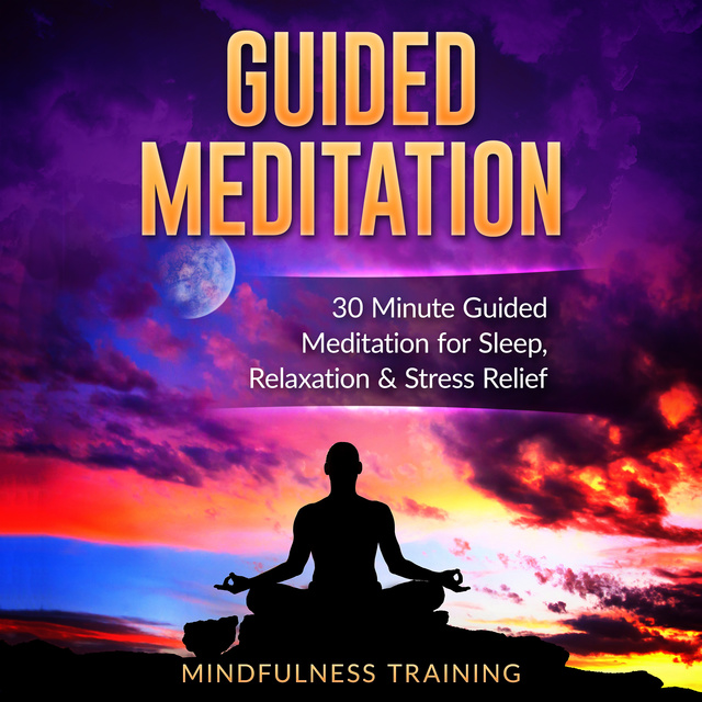Mindfulness Training - Guided Meditation: 30 Minute Guided Meditation for Sleep, Relaxation, & Stress Relief (Deep Sleep Self Hypnosis, Positive Law of Attraction Affirmations, Overcome Anxiety & Panic Attacks Techniques)