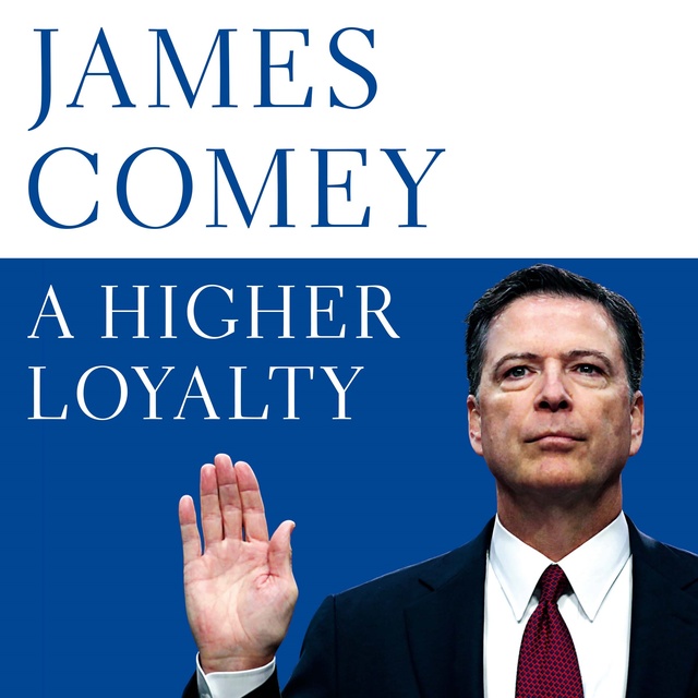 James Comey - A Higher Loyalty: Truth, Lies, and Leadership