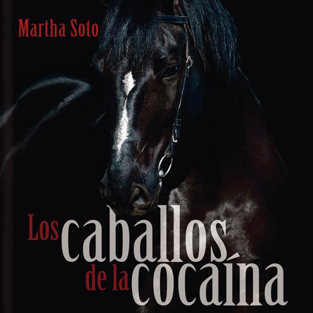 Martha Soto - Los caballos de la cocaína