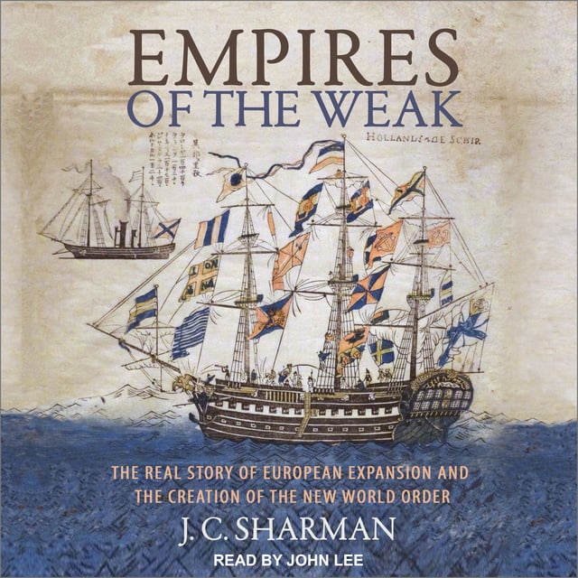 J.C. Sharman - Empires of the Weak: The Real Story of European Expansion and the Creation of the New World