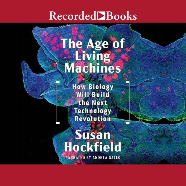 Susan Hockfield - The Age of Living Machines: How Biology Will Build the Next Technology Revolution