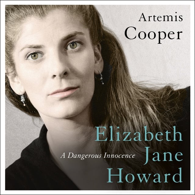 Artemis Cooper - Elizabeth Jane Howard: A Dangerous Innocence