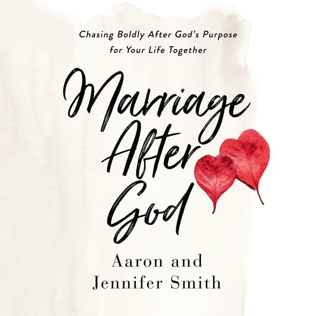 Jennifer Smith, Aaron Smith - Marriage After God: Chasing Boldly After God’s Purpose for Your Life Together