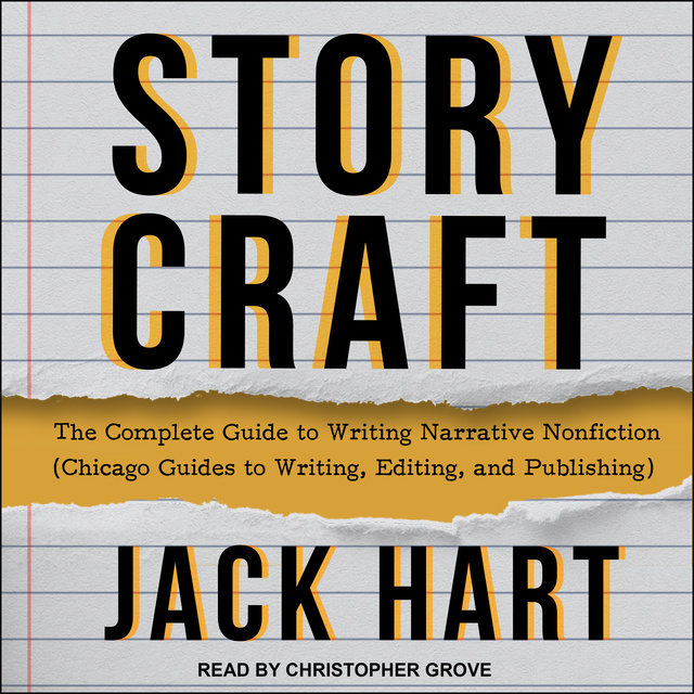 Jack Hart - Storycraft: The Complete Guide to Writing Narrative Nonfiction (Chicago Guides to Writing, Editing, and Publishing)
