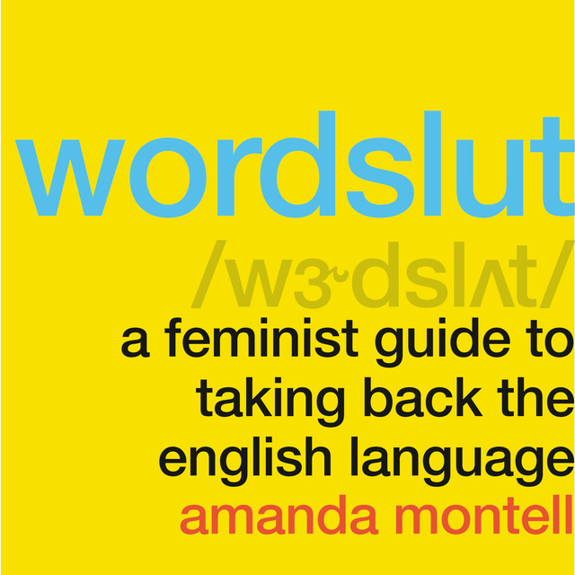 Amanda Montell - Wordslut: A Feminist Guide to Taking Back the English Language