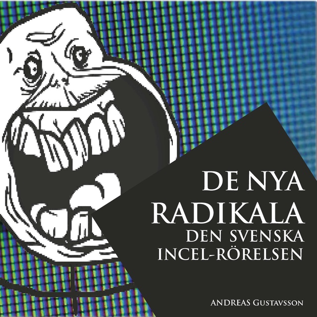 Andreas Gustavsson - De nya radikala: den svenska incel-rörelsen