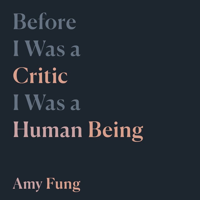 Amy Fung - Before I Was a Critic I Was a Human Being