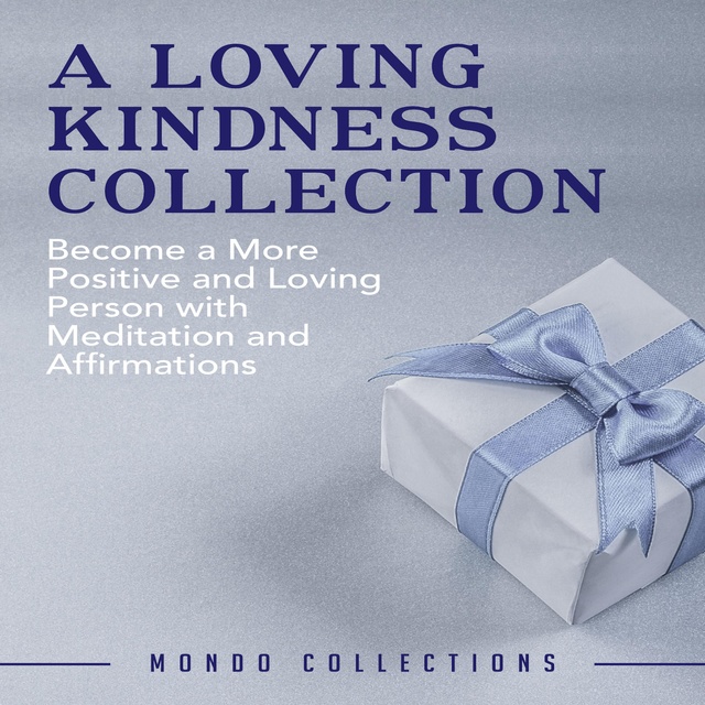 Mondo Collections - A Loving Kindness Collection: Become a More Positive and Loving Person with Meditation and Affirmations