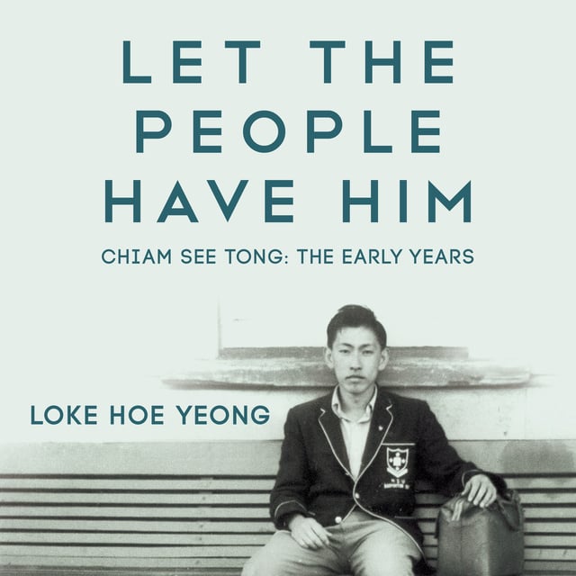 Loke Hoe Yeong - Let The People Have Him, Chiam See Tong: The Early Years